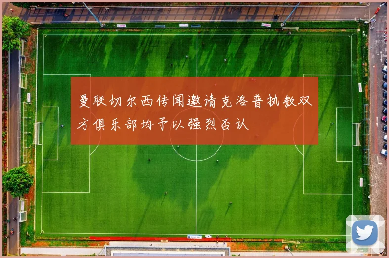 曼联切尔西传闻邀请克洛普执教双方俱乐部均予以强烈否认