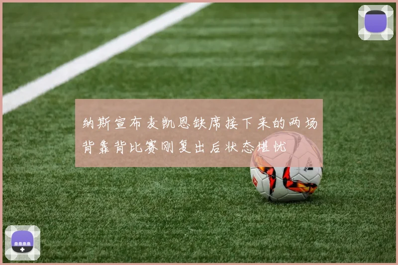纳斯宣布麦凯恩缺席接下来的两场背靠背比赛刚复出后状态堪忧