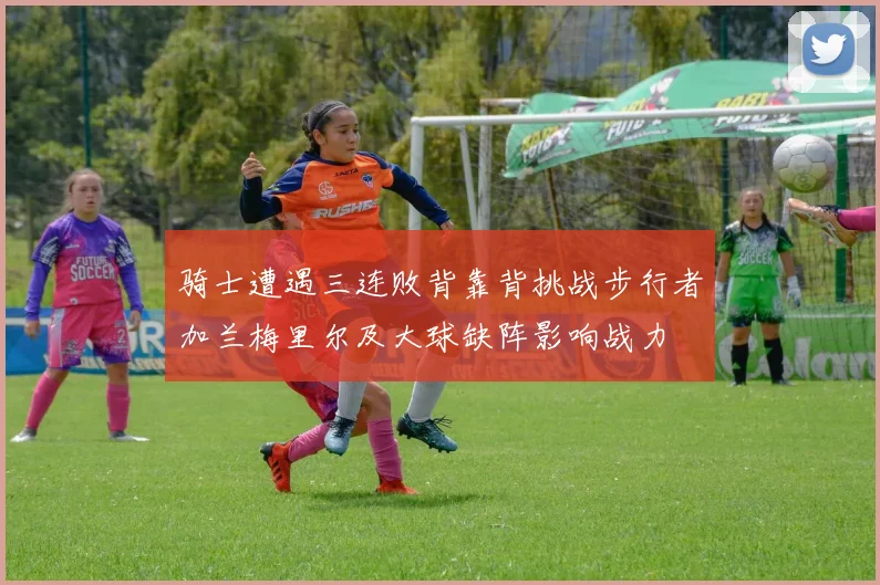 骑士遭遇三连败背靠背挑战步行者加兰梅里尔及大球缺阵影响战力