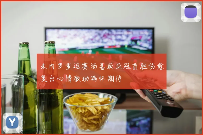 米内罗重返赛场喜获亚冠首胜伤愈复出心情激动满怀期待